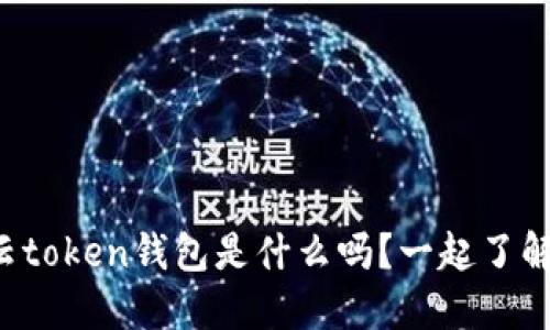 你知道云token钱包是什么吗？一起了解一下吧！
