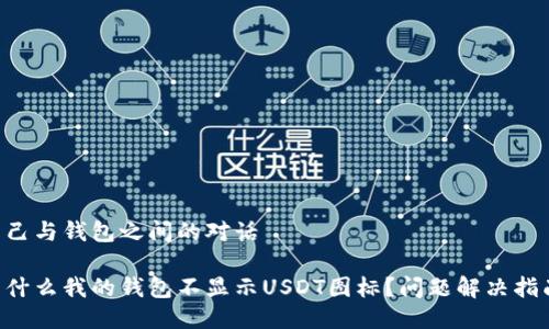 自己与钱包之间的对话

为什么我的钱包不显示USDT图标？问题解决指南！