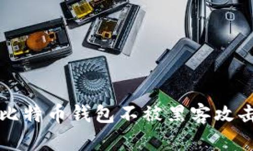 如何保护你的比特币钱包不被黑客攻击？让我们聊聊！