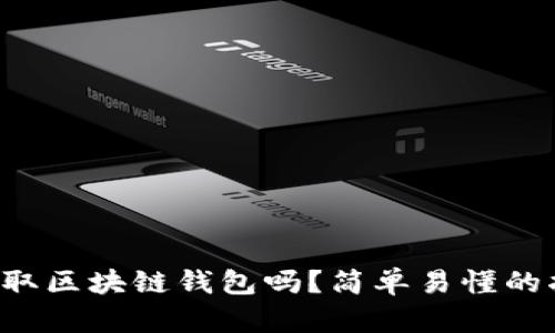 你知道如何获取区块链钱包吗？简单易懂的指南带你入门！