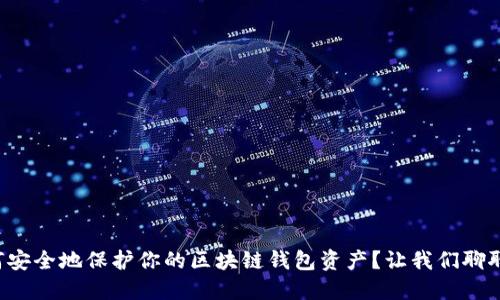 如何安全地保护你的区块链钱包资产？让我们聊聊吧！