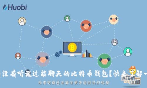 你有没有听说过能聊天的比特币钱包？快来了解一下！