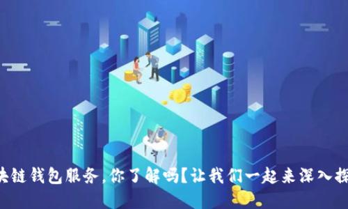 区块链钱包服务，你了解吗？让我们一起来深入探索！