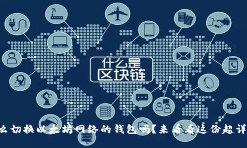 想知道怎么切换以太坊网络的钱包吗？来看看这份超详细指南吧！