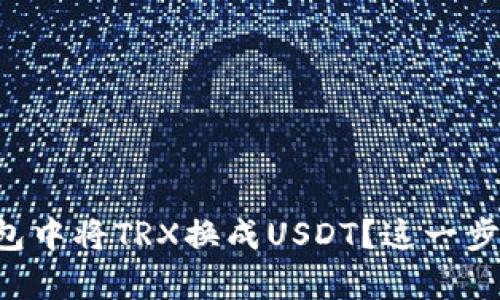 如何在TP钱包中将TRX换成USDT？这一步其实超简单！