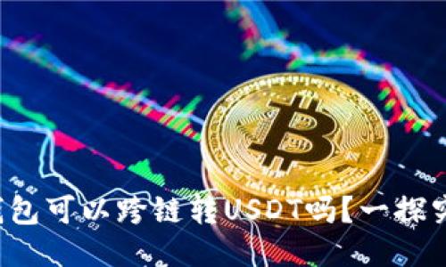 TP钱包可以跨链转USDT吗？一探究竟！