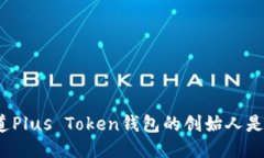 你知道Plus Token钱包的创始