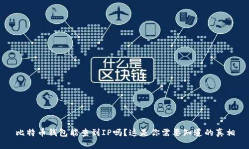 比特币钱包能查到IP吗？这是你需要知道的真相