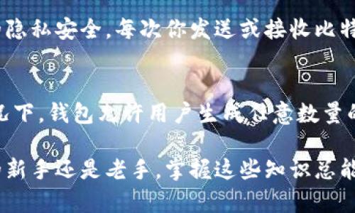 bianfo比特币钱包地址有多少？你了解吗？/bianfo  
比特币, 钱包地址, 数量, 加密货币/guanjianci

什么是比特币钱包地址？
比特币钱包地址是一个数字字符串，充当你的比特币账户的标识符。就像你在现实生活中有一个银行账户号码，钱包地址则是在区块链上接收和发送比特币的工具。每个钱包内部可以生成多个地址，这使得用户能够更灵活地管理他们的资产，而不必担心每笔交易的隐私问题。

为什么比特币钱包地址的数量如此重要？
许多人可能不太关注比特币钱包地址的数量，但其实这对交易安全、隐私保护和整体生态系统运行都有着重要的影响。比如说，如果一个用户在每次交易中使用相同的钱包地址，就容易被追踪，从而损害隐私。而使用新的钱包地址可以有效地提高用户的匿名性，降低被攻击的风险。

比特币地址的生成
比特币地址通过一些复杂的算法生成，每个地址都是唯一的。这些地址通常是由公钥通过哈希函数生成的。因此，尽管用户可以创建数以千计的地址，但每个地址之间并没有直接的关联，这正是其安全性的重要体现。

比特币钱包地址的数量有多少？
截至目前，比特币地址的数量已经达到了数亿个。根据Blockchain.com的数据，当前大约有超过8,000万个活跃地址。在比特币的历史上，曾经有过许多地址在活跃交易过程中被创建。尽管如此，并不是所有的钱包地址都是“活跃”的，很多用户可能注册了钱包，却并未进行过任何交易。

活跃地址与未活跃地址的区别
在比特币的世界中，地址的活跃度可以影响交易的便利性和安全性。活跃地址是指用户进行过至少一次交易的地址，而未活跃地址则是注册了但没有任何交易的地址。活跃地址用户更有可能会参与到比特币的社区和生态中，这样便能更有效地推动整个网络的发展。

比特币的未来与钱包地址
随着加密货币受欢迎度的上升，钱包地址的数量也将继续增加。未来比特币可能会推出新的技术协议，这可能会对钱包地址的生成方式产生影响。例如，隔离见证、闪电网络等技术的实施，可能会比特币的交易效率，从而影响地址的使用习惯。

比特币钱包地址的安全性
安全性是任何涉及金融交易的系统都必须重视的一个方面。比特币钱包地址受到多种因素的影响，包括但不限于私钥的保管和交易时的网络安全。如果用户未能妥善保管私钥，任何掌握私钥的人都可以访问他们的比特币。因此，使用多重签名、冷钱包等技术手段可以大大提高资产的安全性。

总结
理解比特币钱包地址的数量和性质不只是有趣的知识，更是我们作为参与者在这个加密货币生态系统中所必须掌握的重要信息。比特币钱包地址不仅影响我们的交易隐私和安全性，还反映出一个更为庞大复杂的金融生态。而未来的比特币地址的数量，有望伴随着技术的进步和用户需求的变化而继续增长。

常见问题解答

问题一：比特币钱包地址可以重复使用吗？
虽然在理论上你可以重复使用比特币钱包地址，但强烈不建议这样做。重复使用同一个地址会让第三方追踪你的交易变得容易，降低你的隐私安全。每次你发送或接收比特币时，应使用新的地址，以最大限度地保护您的匿名性和资金安全。

问题二：如何生成新的比特币钱包地址？
生成新地址的方法相对简单。在绝大部分比特币钱包中，你只需点击一个“生成新地址”按钮，钱包就会自动为你创建一个新地址。通常情况下，钱包允许用户生成任意数量的地址，用户可以为不同的交易或收款方创建专用地址，这样可以帮助追踪每笔交易，也避免信息泄露。

通过对比特币钱包地址数量的深入理解，用户不但能够提高对加密货币的操作效率，还能更好地保护自己的资产安全。无论你是比特币的新手还是老手，掌握这些知识总能为你在数字资产的世界中导航。
