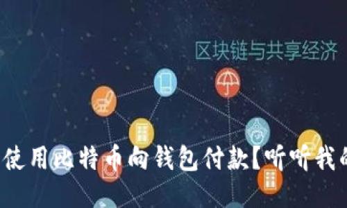 如何轻松使用比特币向钱包付款？听听我的分享吧！