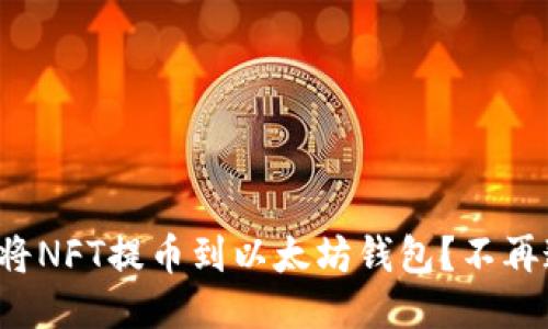 如何将NFT提币到以太坊钱包？不再迷茫！