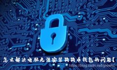 怎么解决电脑无法安装狗