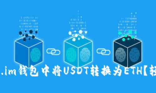 如何在Token.im钱包中将USDT转换为ETH？轻松一步搞定！