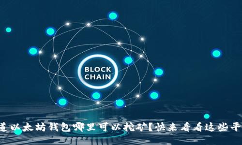 想知道以太坊钱包哪里可以挖矿？快来看看这些平台吧！