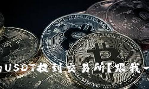 如何将钱包中的USDT提到交易所？跟我一起轻松搞定吧！