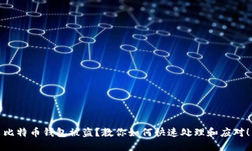 比特币钱包被盗？教你如何快速处理和应对！