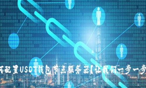 如何配置USDT钱包节点服务器？让我们一步一步来！