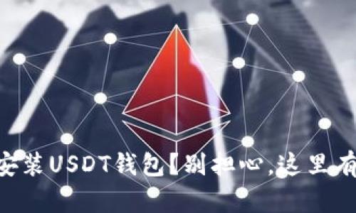 手机无法安装USDT钱包？别担心，这里有解决方案！