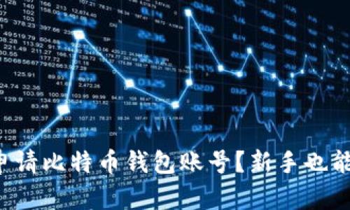 如何轻松申请比特币钱包账号？新手也能简单上手！