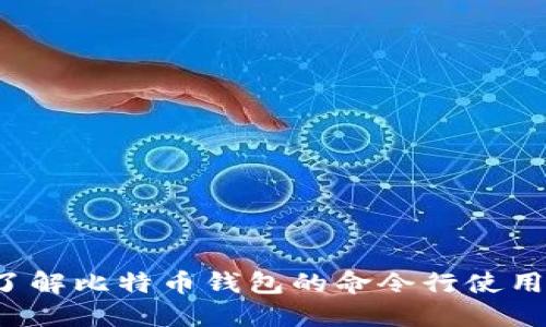 想全面了解比特币钱包的命令行使用技巧吗？