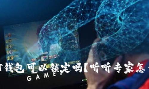 USDT钱包可以锁定吗？听听专家怎么说！