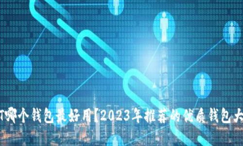 USDT哪个钱包最好用？2023年推荐的优质钱包大盘点