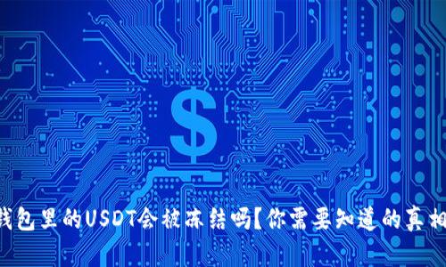 钱包里的USDT会被冻结吗？你需要知道的真相！