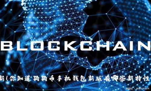 最新！你知道狗狗币手机钱包新版有哪些新特性吗？