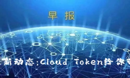 云钱包最新动态：Cloud Token给你带来什么？