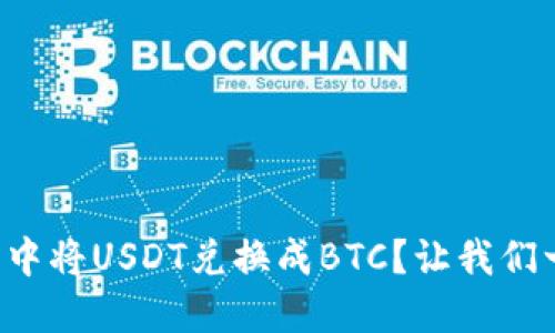 如何在火币钱包中将USDT兑换成BTC？让我们一起轻松搞定吧！