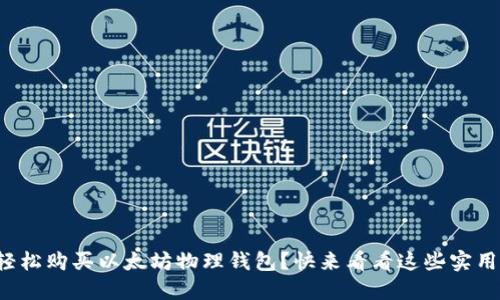 如何轻松购买以太坊物理钱包？快来看看这些实用建议！