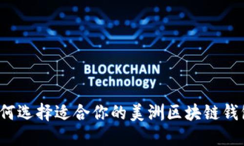 如何选择适合你的美洲区块链钱包？