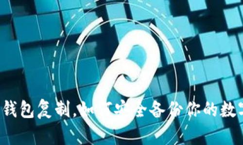 比特币钱包复制，如何安全备份你的数字财富？