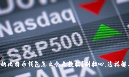 “我的比特币钱包怎么会无数据？别担心，这样解决！”