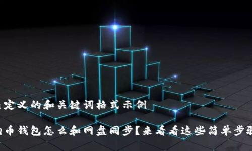 自己定义的和关键词格式示例

狗狗币钱包怎么和网盘同步？来看看这些简单步骤吧！