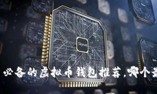 中国用户必备的虚拟币钱包推荐，哪个最适合你？