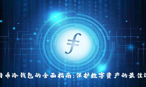 比特币冷钱包的全面指南：保护数字资产的最佳选择