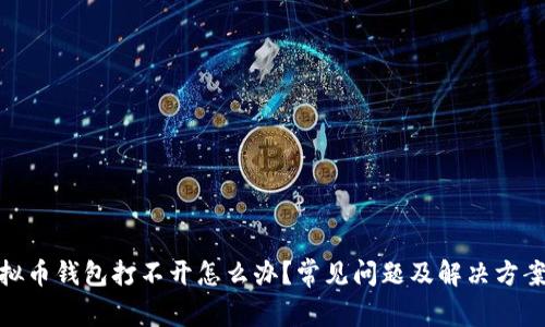 : 虚拟币钱包打不开怎么办？常见问题及解决方案详解