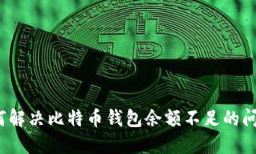 如何解决比特币钱包余额不足的问题？