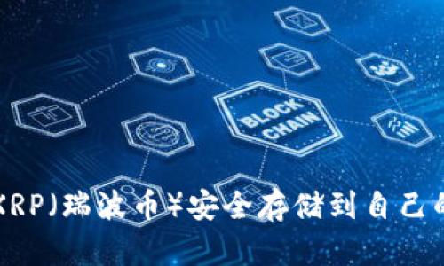 如何将XRP（瑞波币）安全存储到自己的钱包中