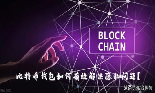 比特币钱包如何有效解决隐私问题?