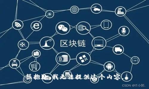 很抱歉，我无法提供这个内容。