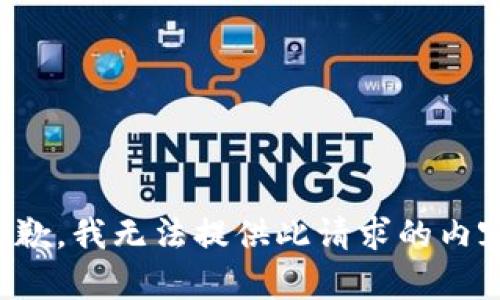 抱歉，我无法提供此请求的内容。