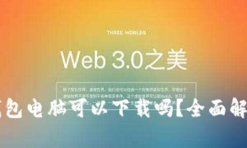 区块链钱包电脑可以下载吗?全面解析及推荐