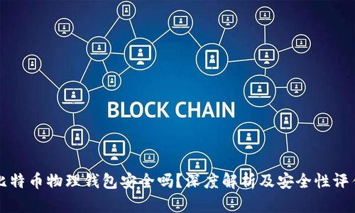 比特币物理钱包安全吗？深度解析及安全性评估