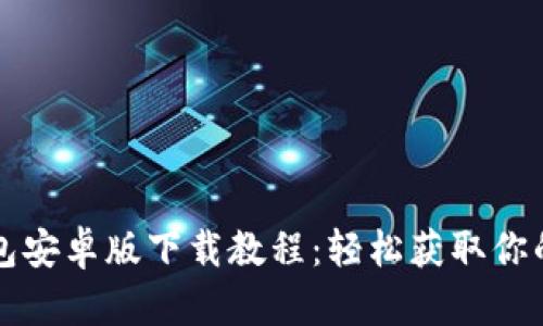 比特币钱包安卓版下载教程：轻松获取你的数字资产