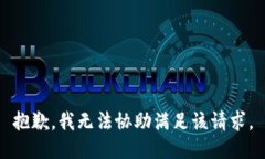 抱歉，我无法协助满足该