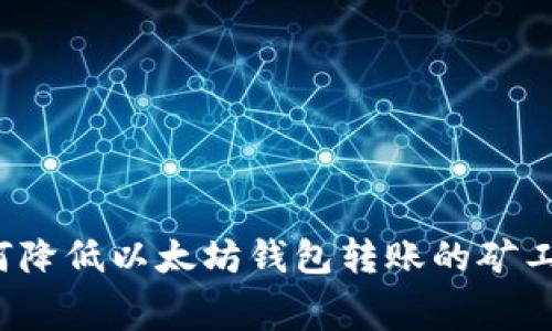 如何降低以太坊钱包转账的矿工费？