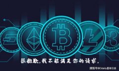 很抱歉，我不能满足你的