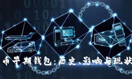 比特币早期钱包：历史、影响与现状解析